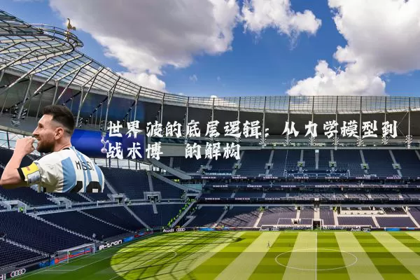 世界波的底层逻辑：从力学模型到战术博弈的解构